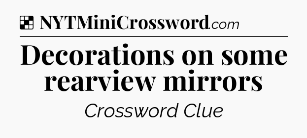 Solution: Decorations on some rearview mirrors - NYT Crossword