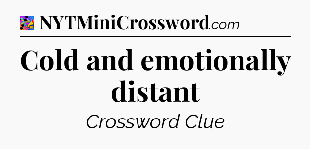 Cold and emotionally distant Crossword Clue