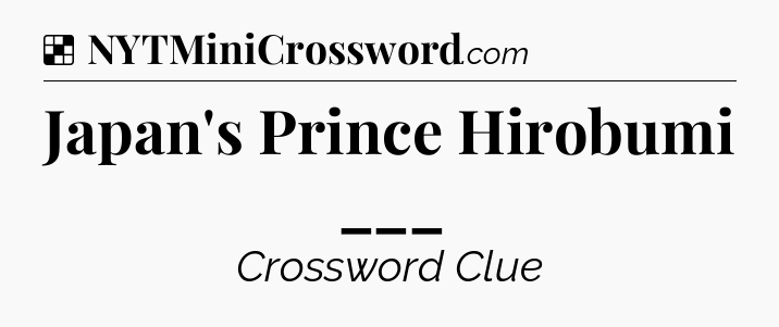 Solution: Japan's Prince Hirobumi ___ - NYT Crossword