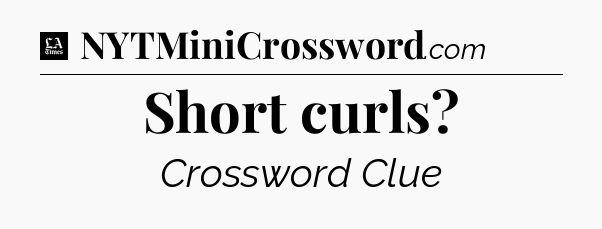 Short curls - LA Times Crossword