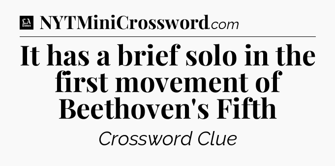 It has a brief solo in the first movement of Beethoven's Fifth - LA Times Crossword