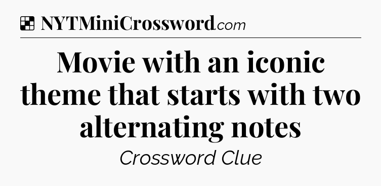 Movie with an iconic theme that starts with two alternating notes NYT Crossword