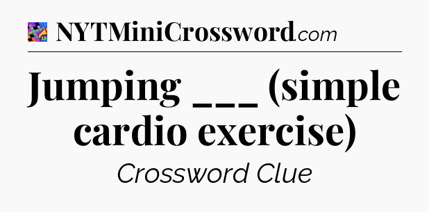 Jumping ___ (simple cardio exercise) Crossword Clue