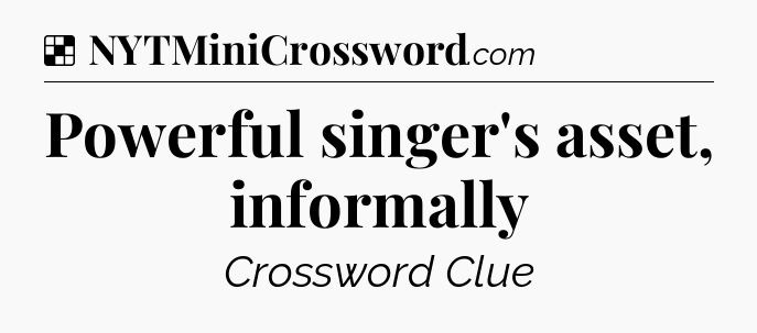 Solution: Powerful singer's asset, informally - NYT Crossword