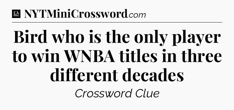 Bird who is the only player to win WNBA titles in three different decades - LA Times Crossword