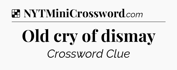 Solution: Old cry of dismay - NYT Crossword