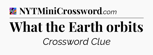 What the Earth orbits Crossword Clue