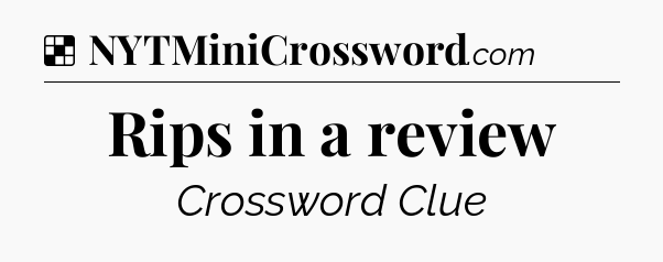 Solution: Rips in a review - NYT Crossword