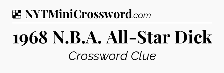 Solution: 1968 N.B.A. All-Star Dick - NYT Crossword