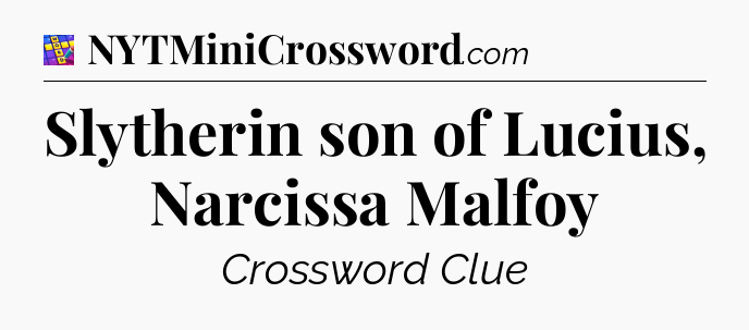 Slytherin son of Lucius, Narcissa Malfoy Codycross