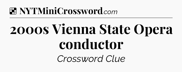 Solution: 2000s Vienna State Opera conductor - NYT Crossword