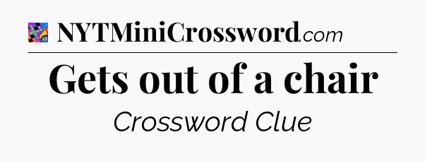 Gets out of a chair Crossword Clue