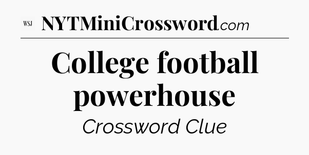 College football powerhouse - WSJ Crossword