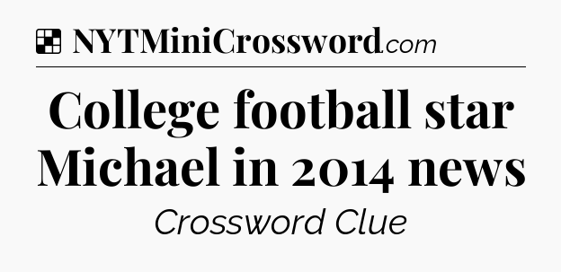 Solution: College football star Michael in 2014 news - NYT Crossword