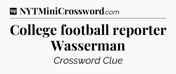 College football reporter Wasserman Crossword Clue