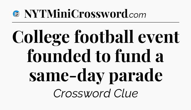 College football event founded to fund a same-day parade Crossword Clue