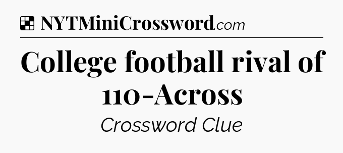 Solution: College football rival of 110-Across - NYT Crossword