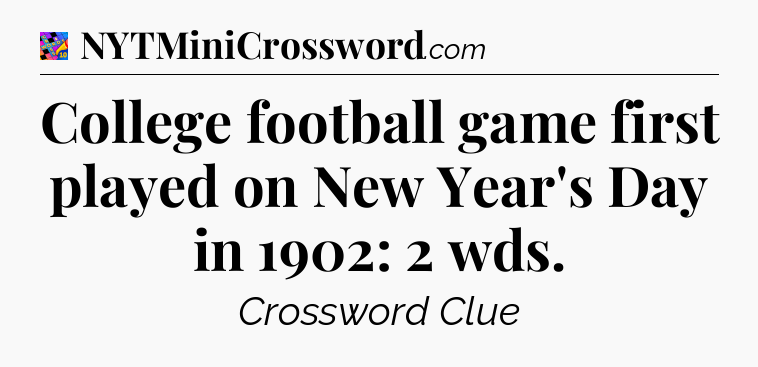 College football game first played on New Year's Day in 1902: 2 wds Crossword Clue