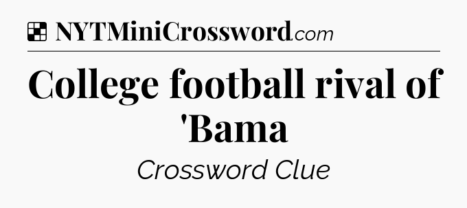Solution: College football rival of 'Bama - NYT Crossword