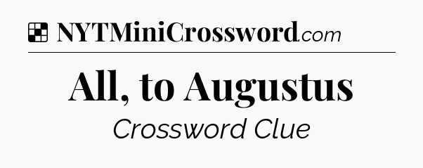 Solution: All, to Augustus - NYT Crossword
