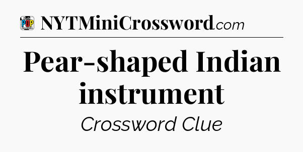 Pear-shaped Indian instrument Crossword Clue