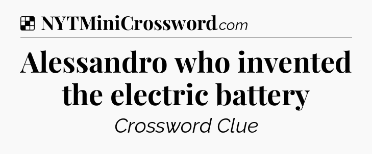 Solution: Alessandro who invented the electric battery - NYT Crossword