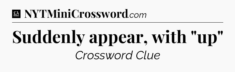 Suddenly appear, with 