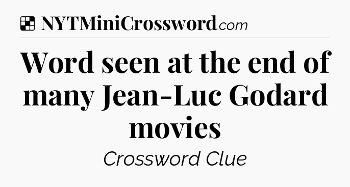 Solution: Word seen at the end of many Jean-Luc Godard movies - NYT Crossword