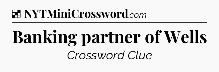 Solution: Banking partner of Wells - NYT Crossword
