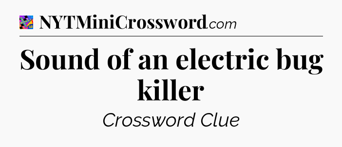 Sound of an electric bug killer Crossword Clue