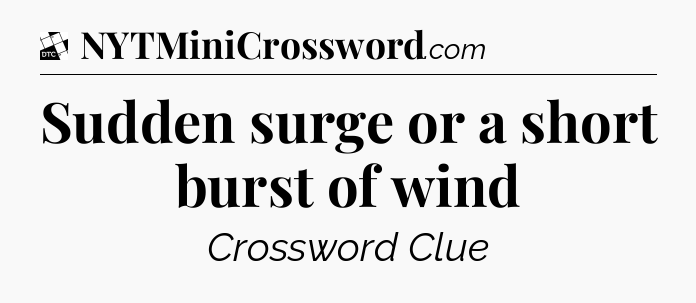 Sudden surge or a short burst of wind - Daily Themed Classic Crossword
