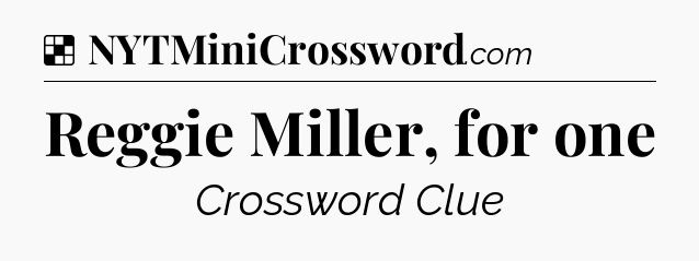 Solution: Reggie Miller, for one - NYT Crossword