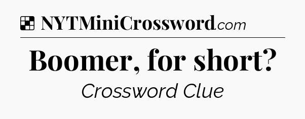 Solution: Boomer, for short - NYT Crossword