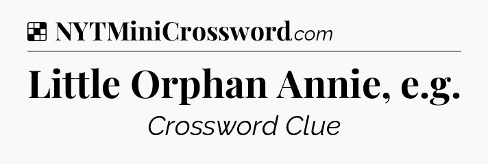 Solution: Little Orphan Annie, e.g - NYT Crossword
