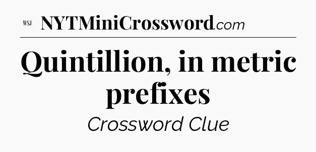 Quintillion, in metric prefixes - WSJ Crossword