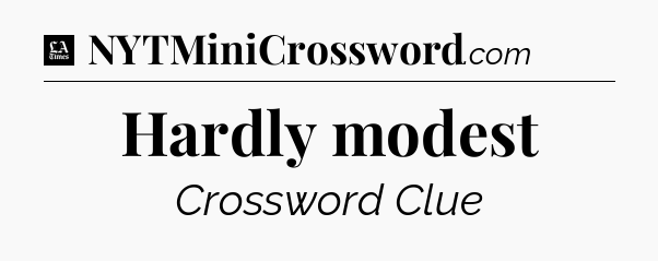 Hardly modest - LA Times Crossword