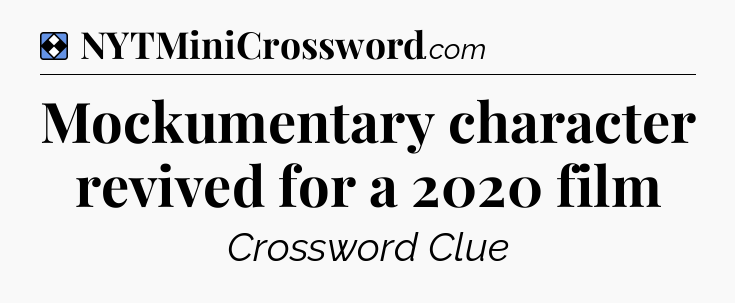 Solution: Mockumentary character revived for a 2020 film - NYT Mini Crossword