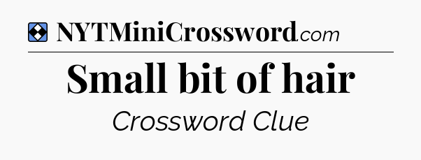 Solution: Small bit of hair - NYT Mini Crossword