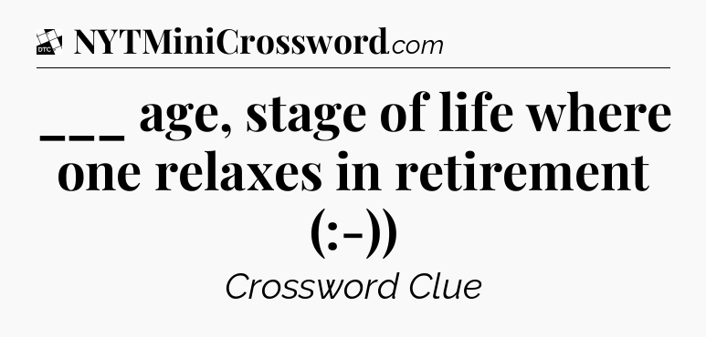 ___ age, stage of life where one relaxes in retirement (:-)) - Daily Themed Classic Crossword