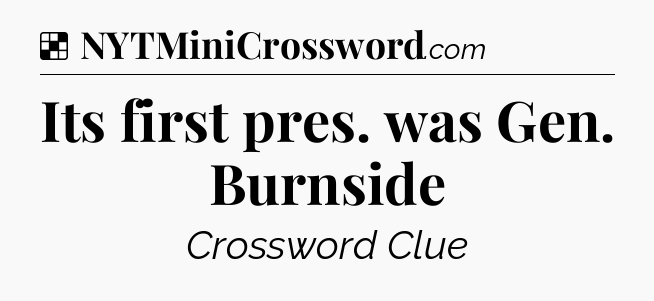 Solution: Its first pres. was Gen. Burnside - NYT Crossword