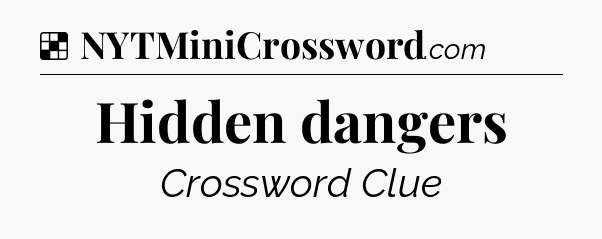 Solution: Hidden dangers - NYT Crossword
