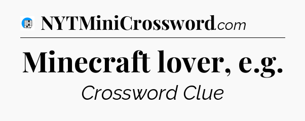 Minecraft lover, e.g Crossword Clue