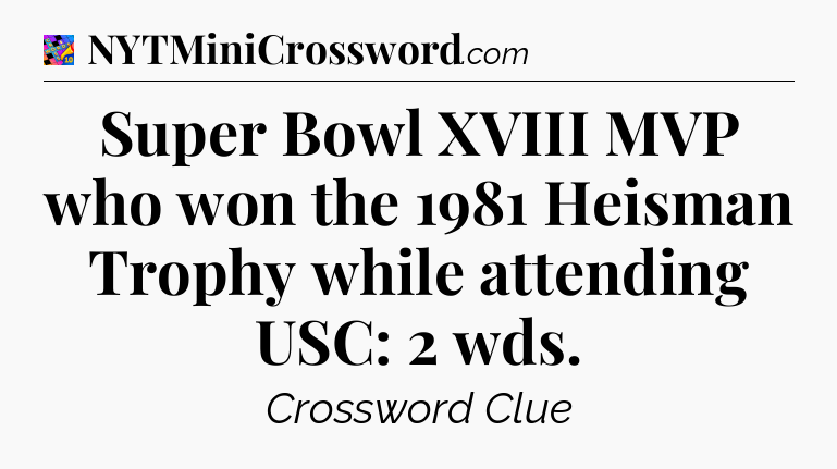 Super Bowl XVIII MVP who won the 1981 Heisman Trophy while attending USC: 2 wds Crossword Clue