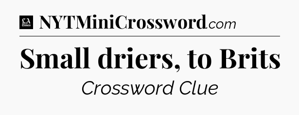 Small driers, to Brits - LA Times Crossword