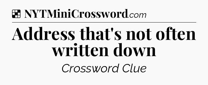 Solution: Address that's not often written down - NYT Crossword