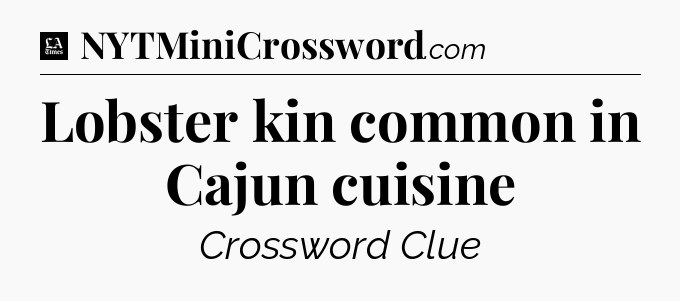 Lobster kin common in Cajun cuisine - LA Times Crossword