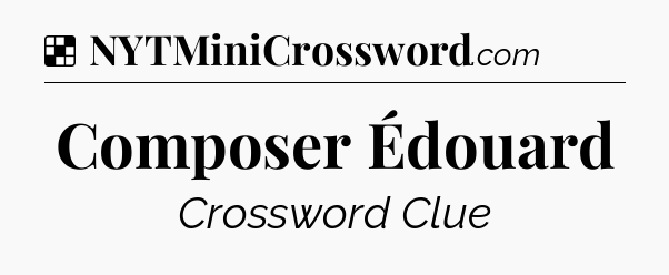 Solution: Composer Édouard - NYT Crossword