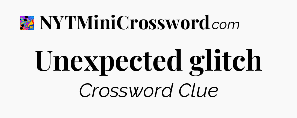 Unexpected glitch Crossword Clue