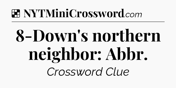 Solution: 8-Down's northern neighbor: Abbr - NYT Crossword