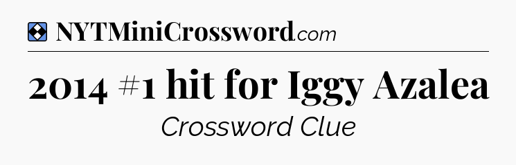 Solution: 2014 #1 hit for Iggy Azalea - NYT Mini Crossword